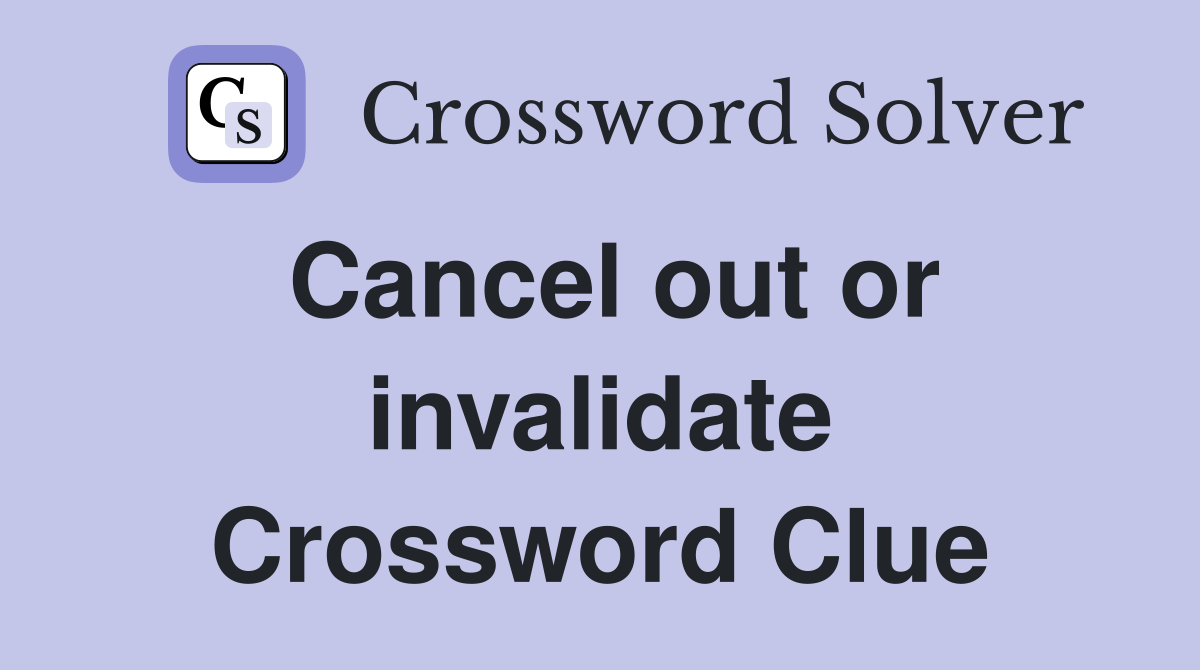 Cancel out or invalidate Crossword Clue