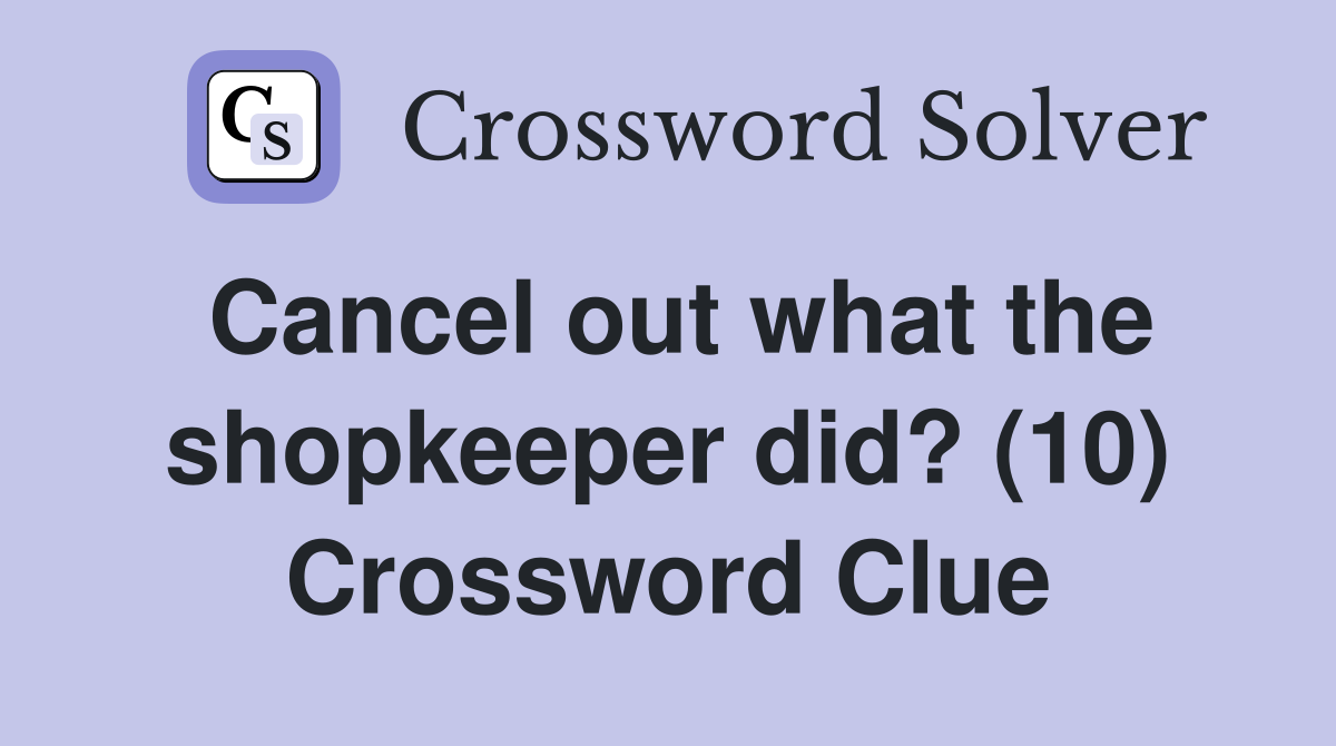 Cancel out what the shopkeeper did? (10) Crossword Clue