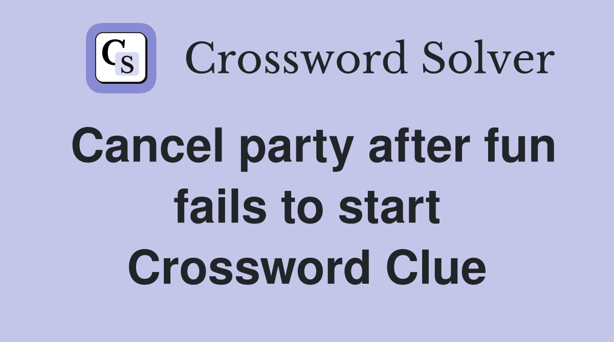Cancel party after fun fails to start Crossword Clue