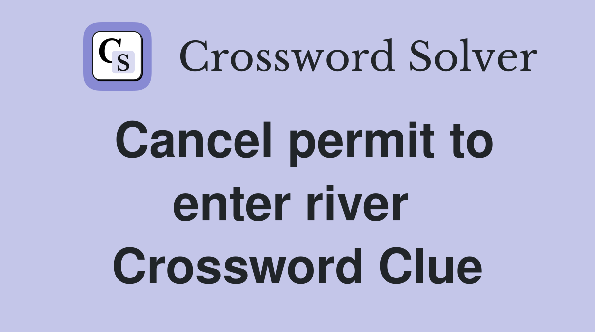 Cancel permit to enter river  Crossword Clue