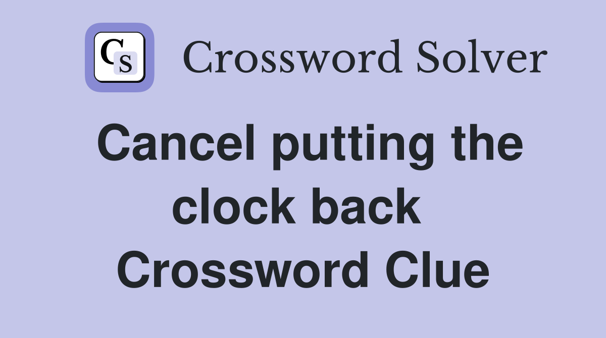 Cancel putting the clock back  Crossword Clue