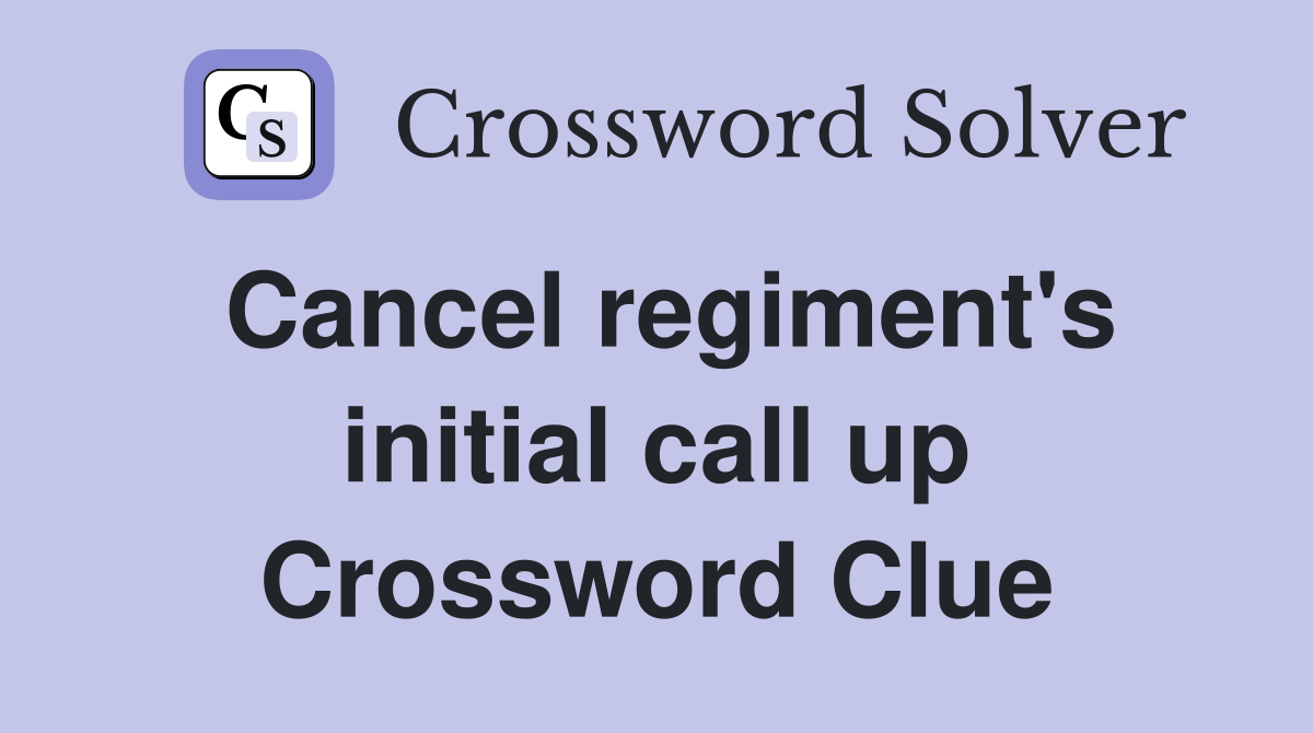 Cancel regiment's initial call up Crossword Clue