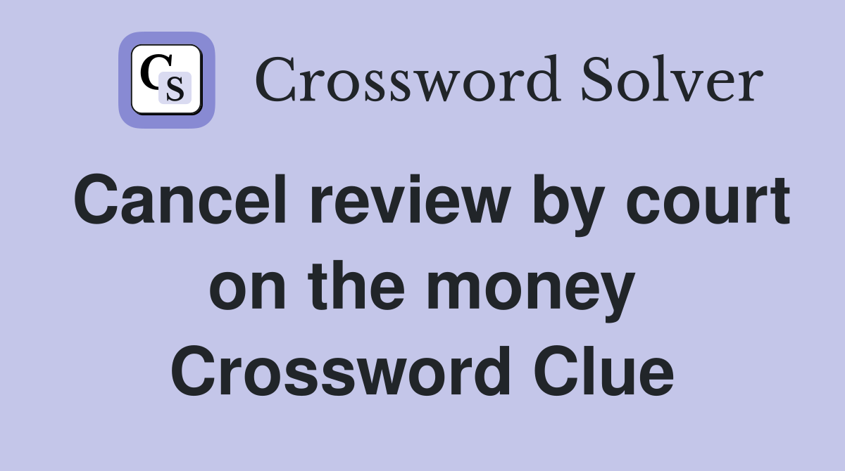 Cancel review by court on the money Crossword Clue