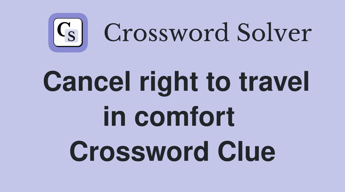 Cancel right to travel in comfort  Crossword Clue