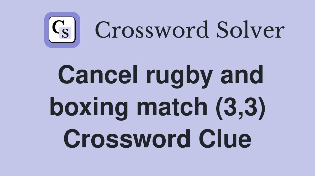 Cancel rugby and boxing match (3,3) Crossword Clue