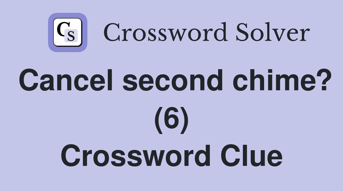 Cancel second chime? (6) Crossword Clue
