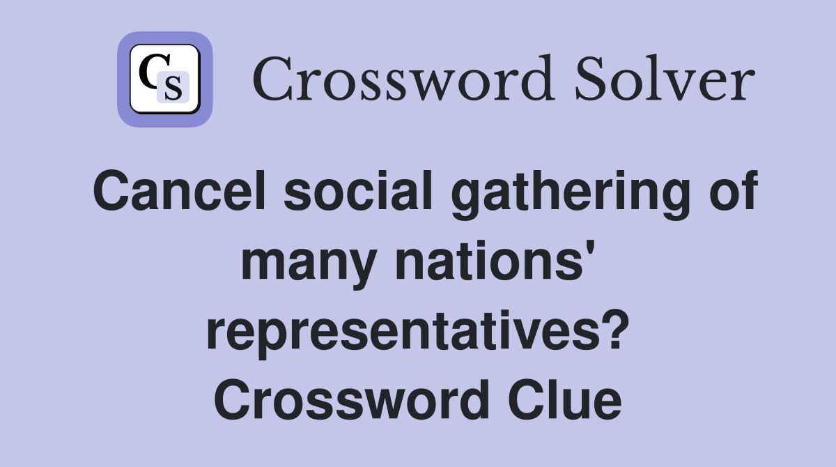 Cancel social gathering of many nations' representatives? Crossword Clue
