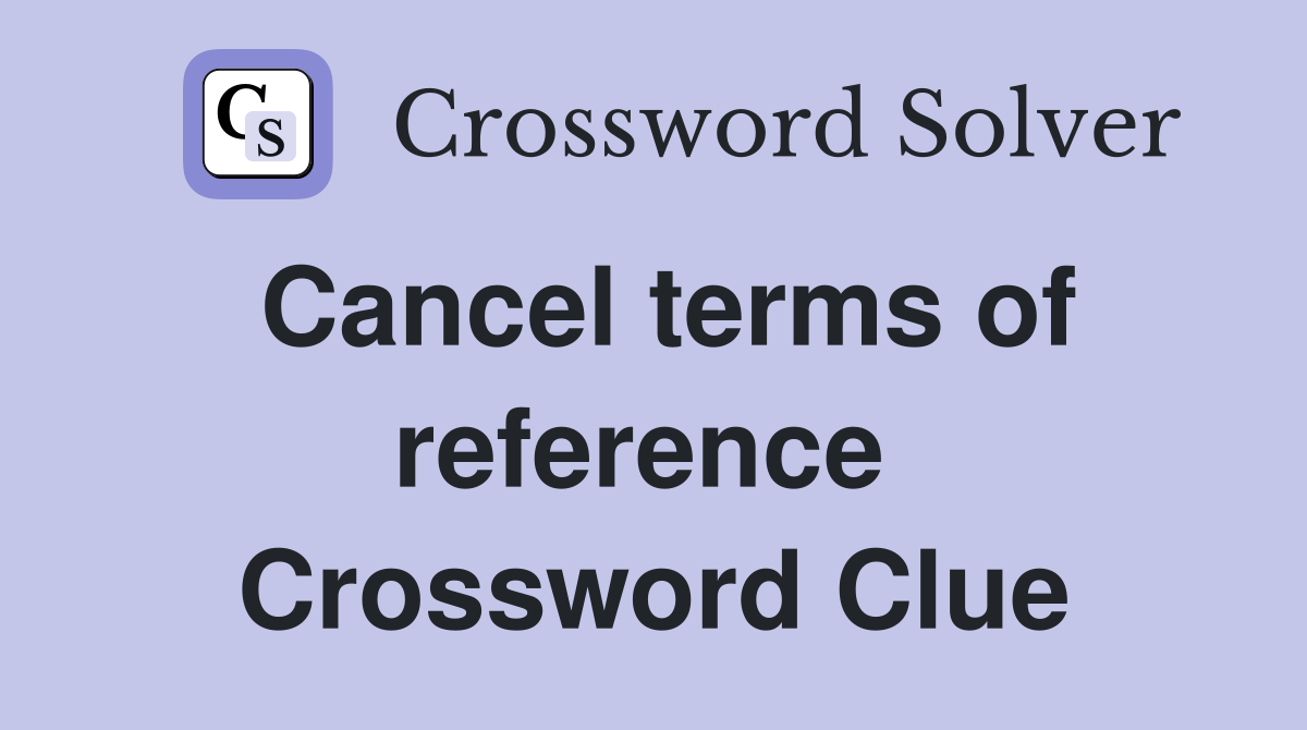 Cancel terms of reference  Crossword Clue