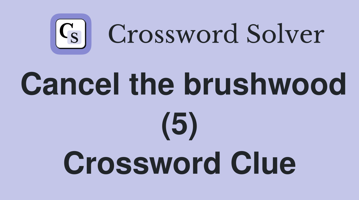 Cancel the brushwood (5) Crossword Clue