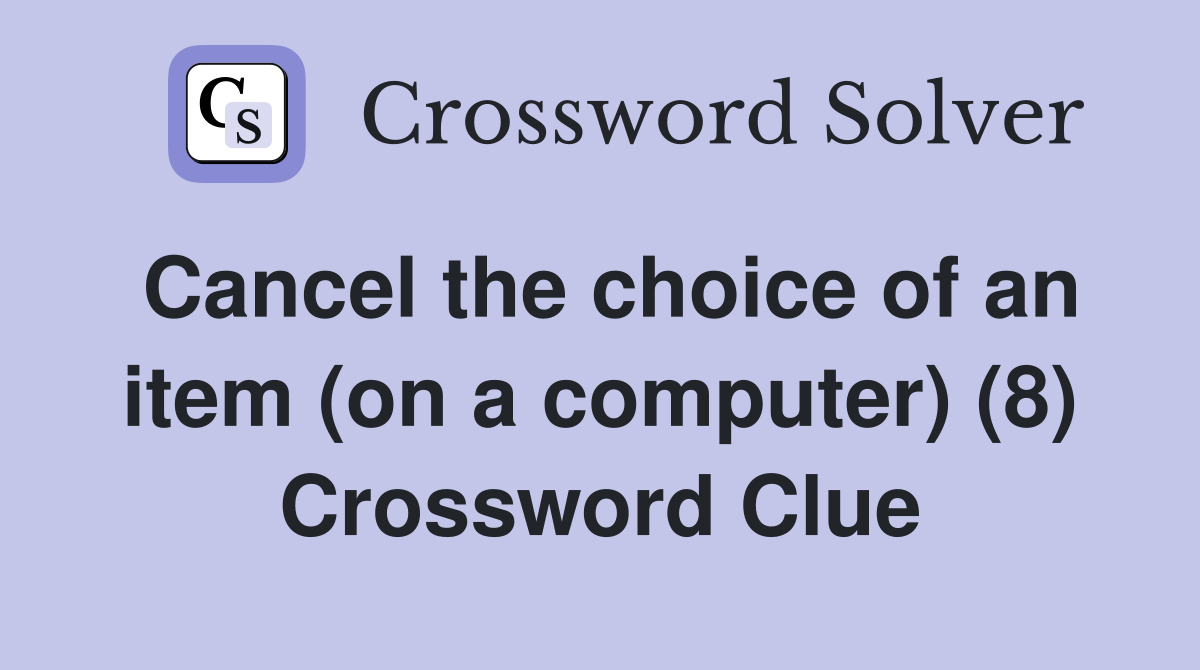 Cancel the choice of an item (on a computer) (8) Crossword Clue