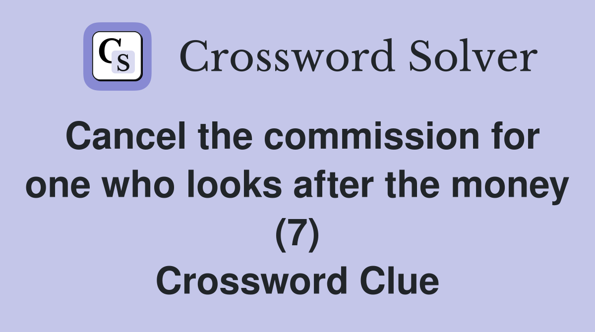 Cancel the commission for one who looks after the money (7) Crossword Clue
