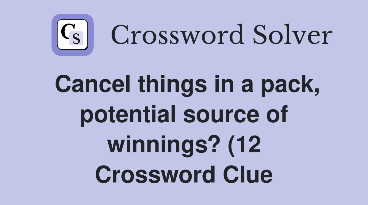 Cancel things in a pack potential source of winnings? (12) Crossword Cancel things in a pack potential source of winnings? (12) Crossword