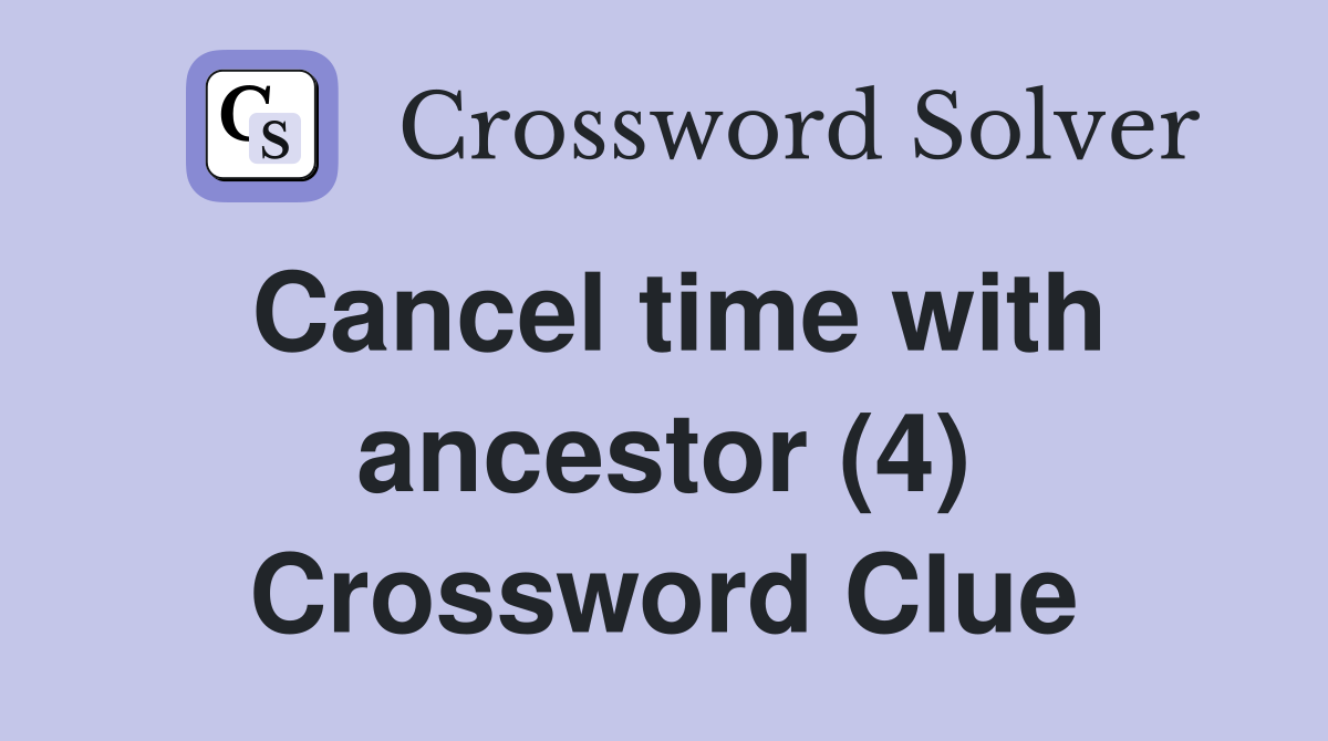 Cancel time with ancestor (4) Crossword Clue