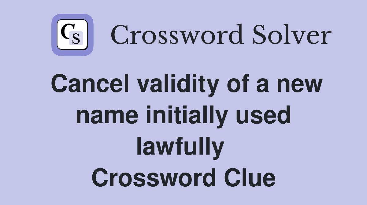 Cancel validity of a new name initially used lawfully  Crossword Clue