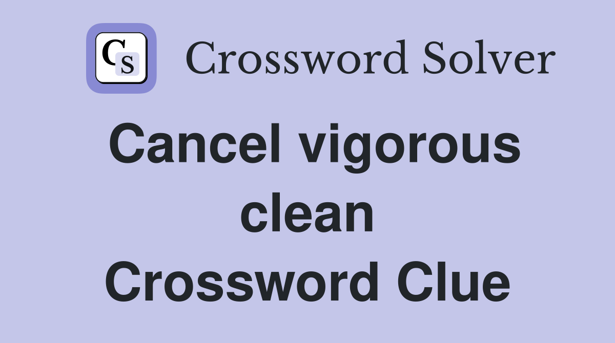 Cancel vigorous clean Crossword Clue