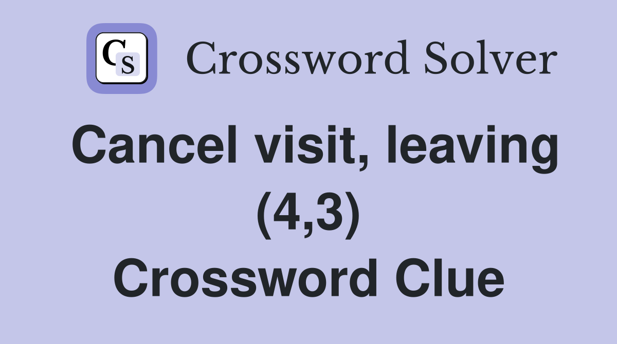Cancel visit, leaving (4,3) Crossword Clue
