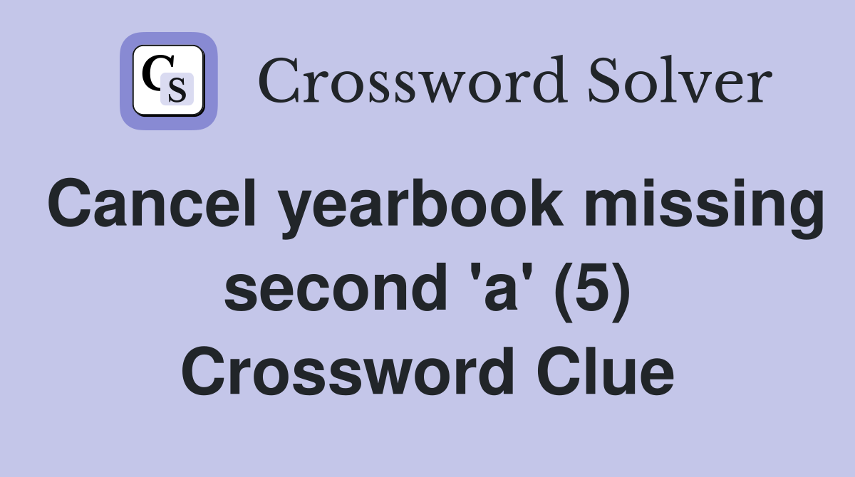 Cancel yearbook missing second 'a' (5) Crossword Clue