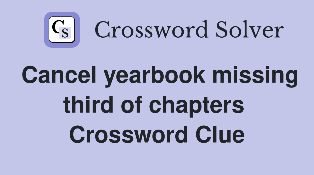 Cancel yearbook missing third of chapters  Crossword Clue
