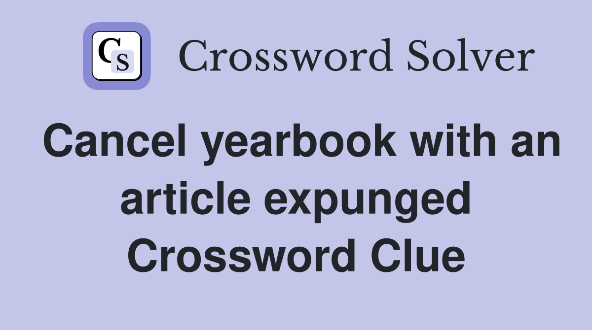 Cancel yearbook with an article expunged Crossword Clue