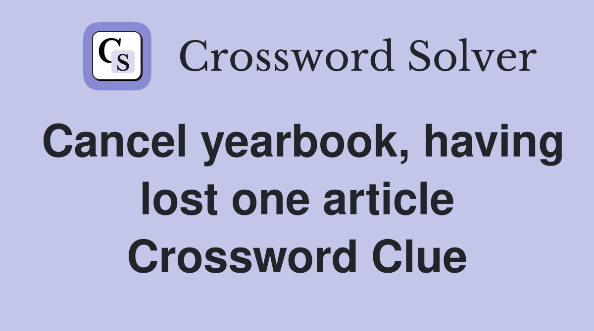 Cancel yearbook, having lost one article Crossword Clue
