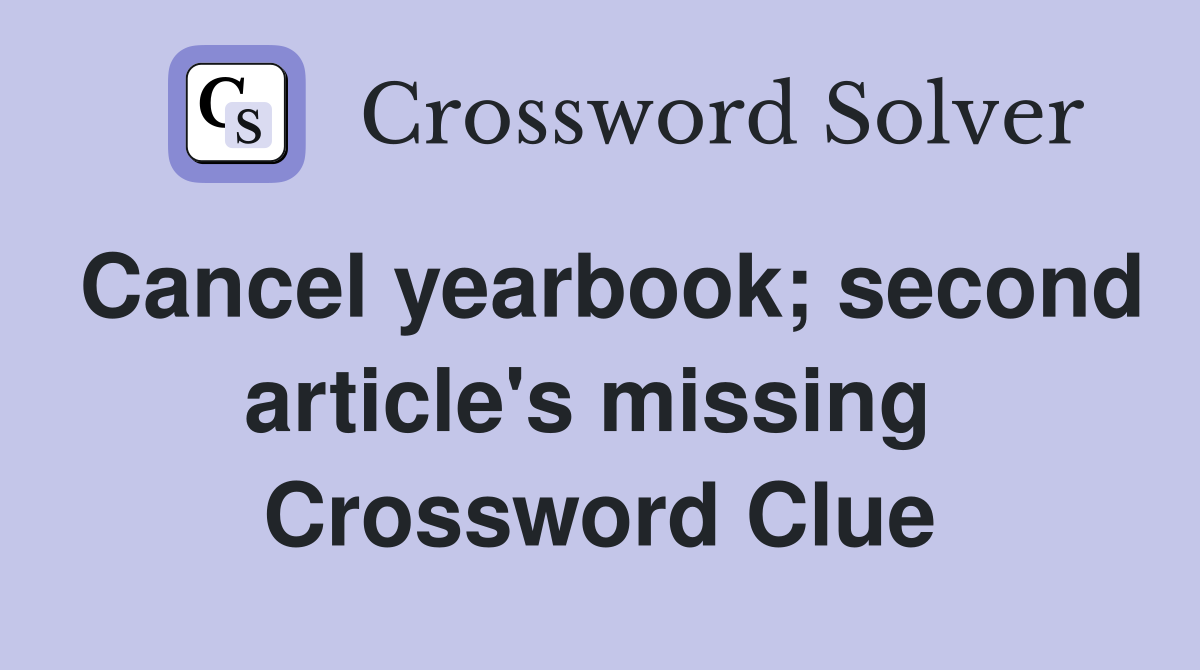Cancel yearbook; second article's missing  Crossword Clue