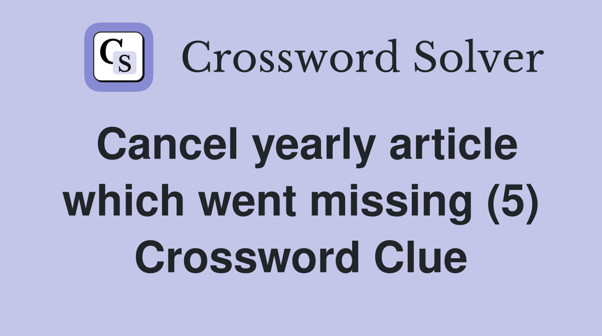 Cancel yearly article which went missing (5) Crossword Clue