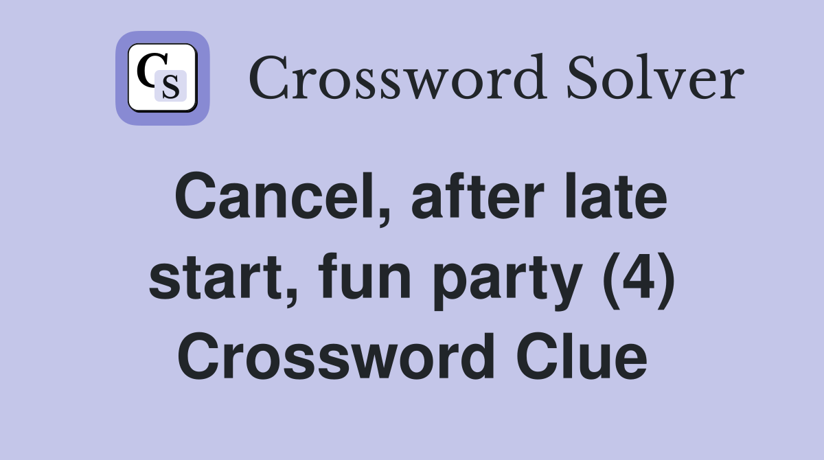 Cancel, after late start, fun party (4) Crossword Clue