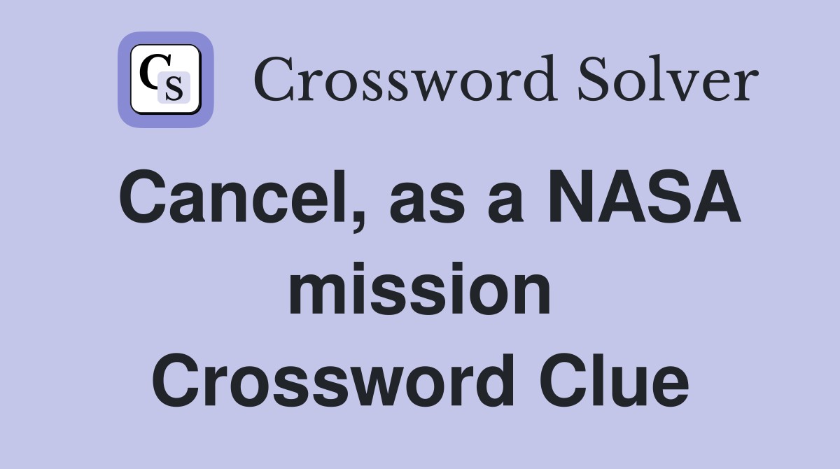 Cancel, as a NASA mission Crossword Clue
