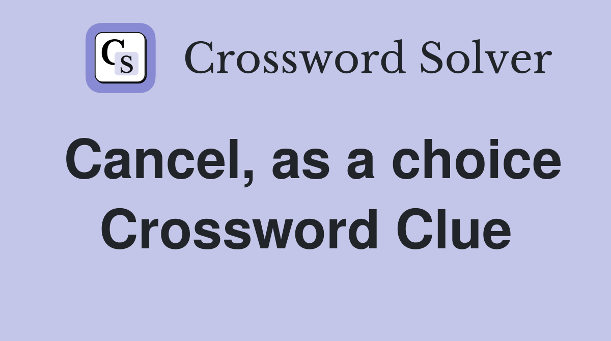 Cancel, as a choice Crossword Clue