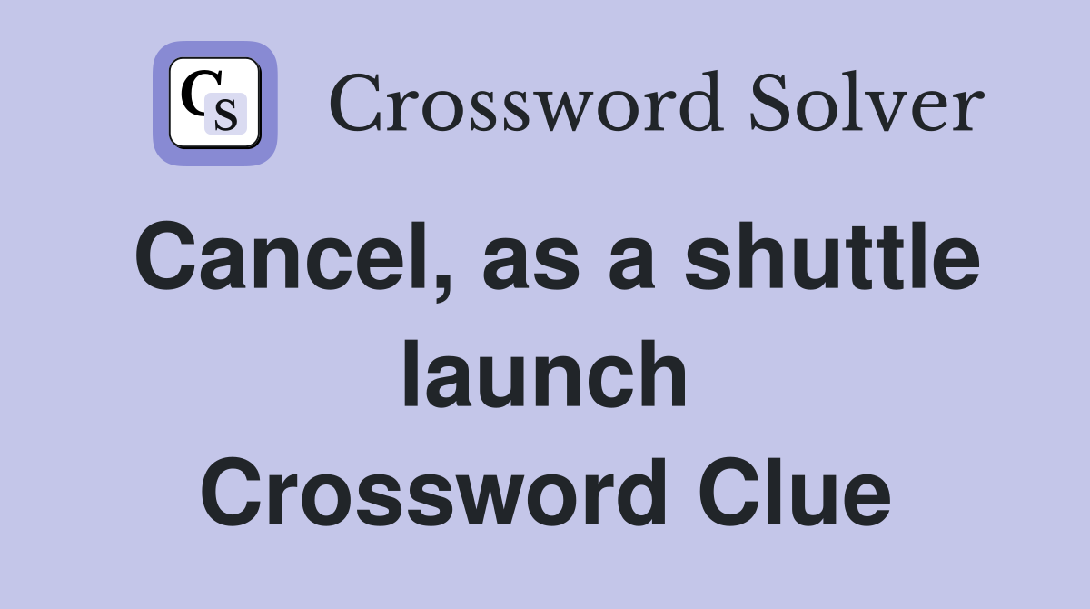 Cancel, as a shuttle launch Crossword Clue