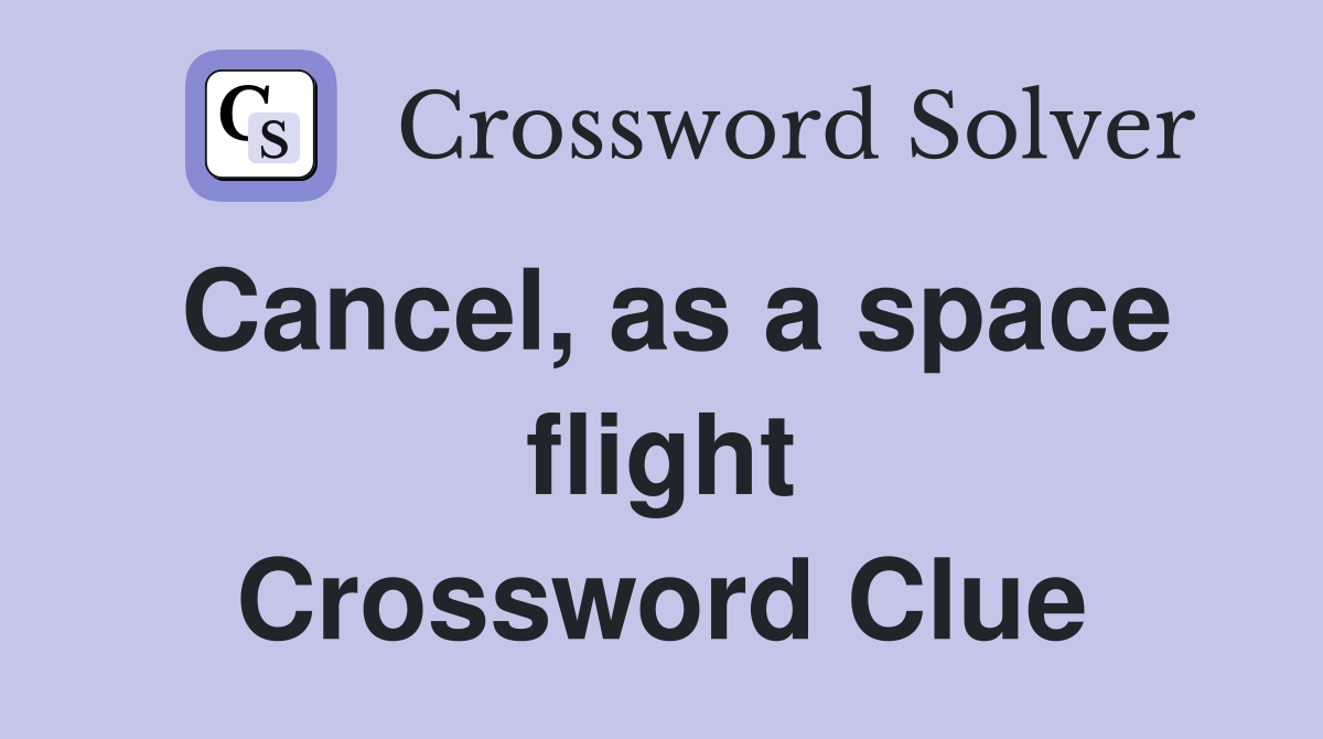 Cancel, as a space flight Crossword Clue