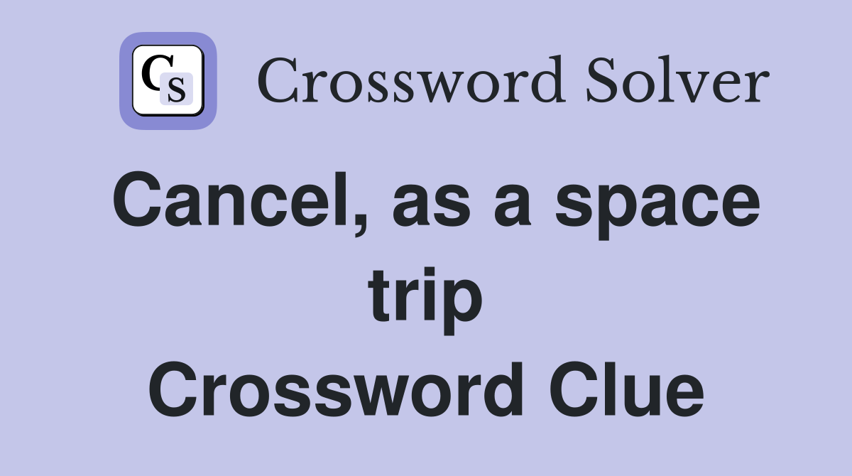 Cancel, as a space trip Crossword Clue