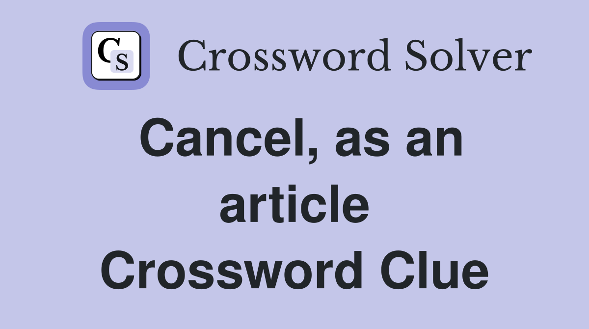 Cancel, as an article Crossword Clue