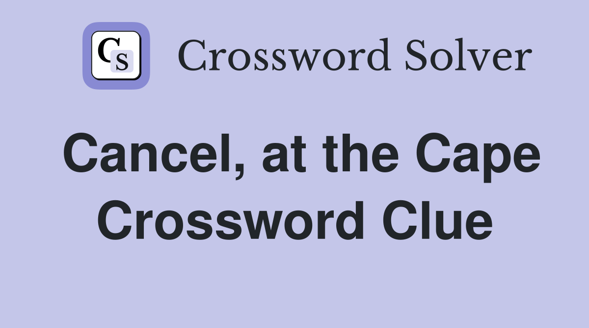 Cancel, at the Cape Crossword Clue