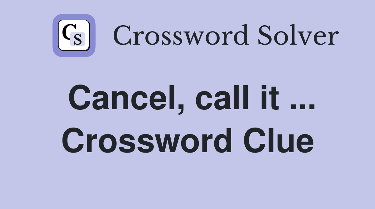 Cancel, call it ... Crossword Clue