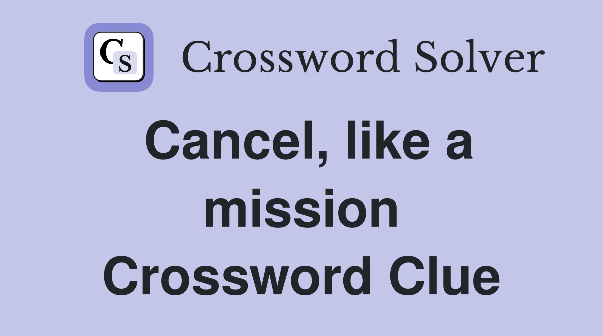 Cancel, like a mission Crossword Clue