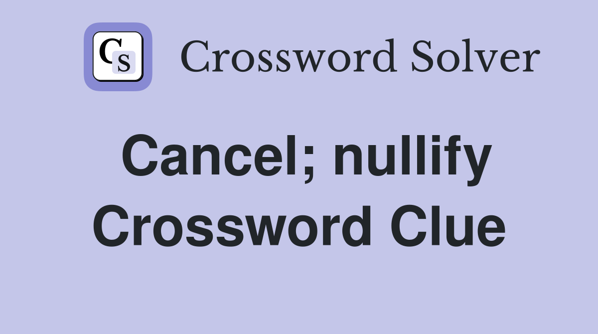 Cancel; nullify Crossword Clue