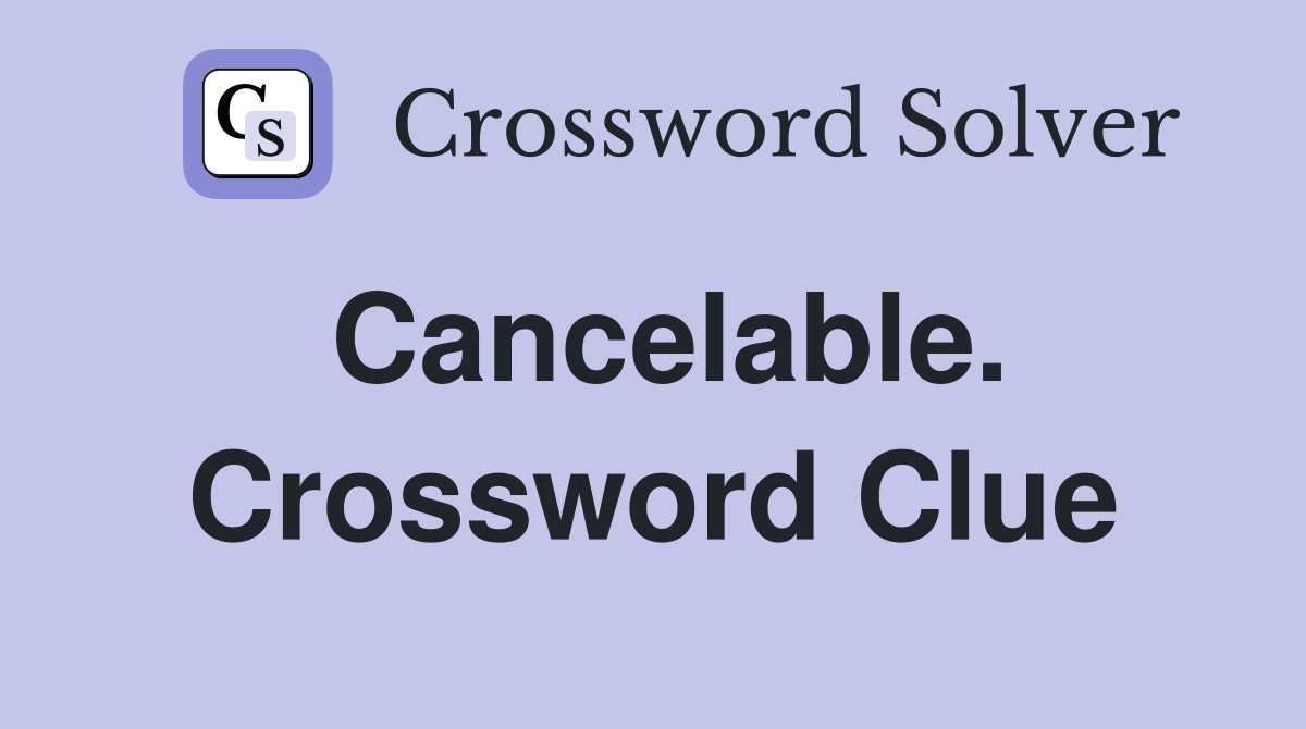 Cancelable. Crossword Clue