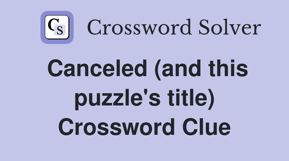 Canceled (and this puzzle's title) Crossword Clue