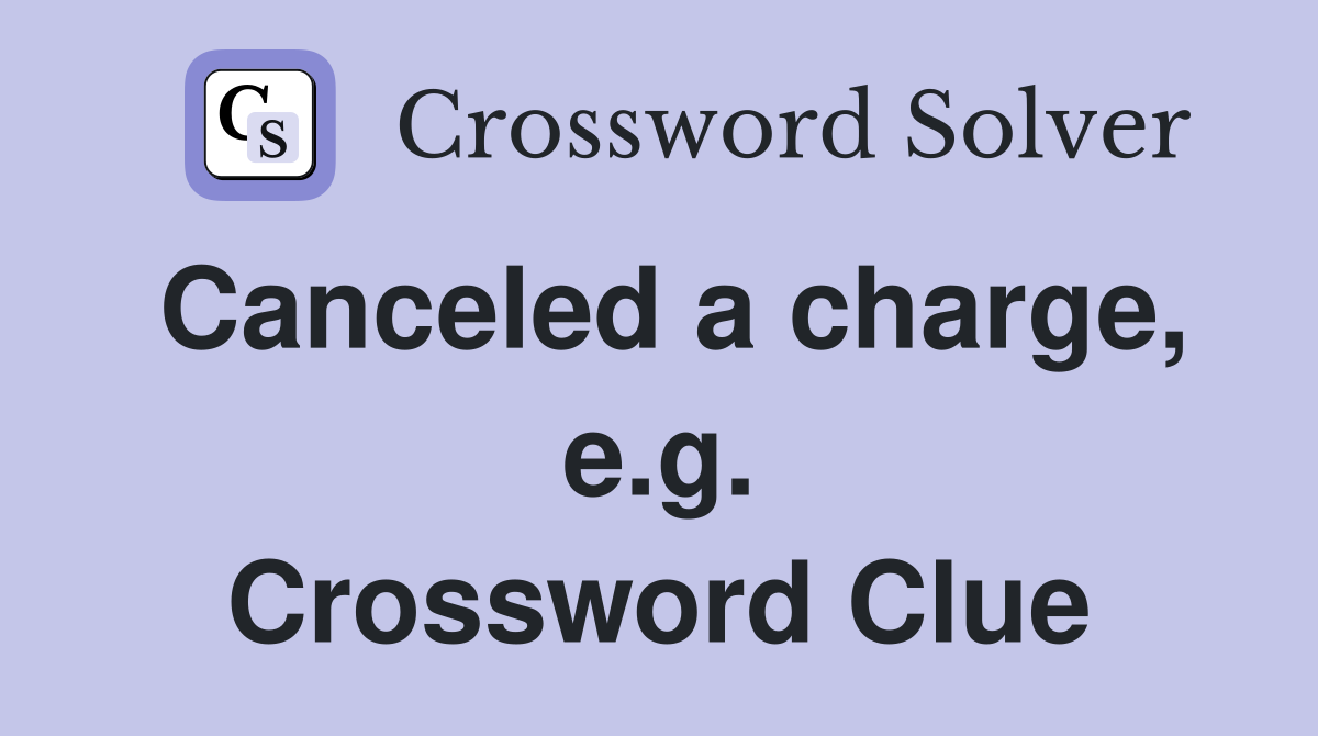 Canceled a charge, e.g. Crossword Clue