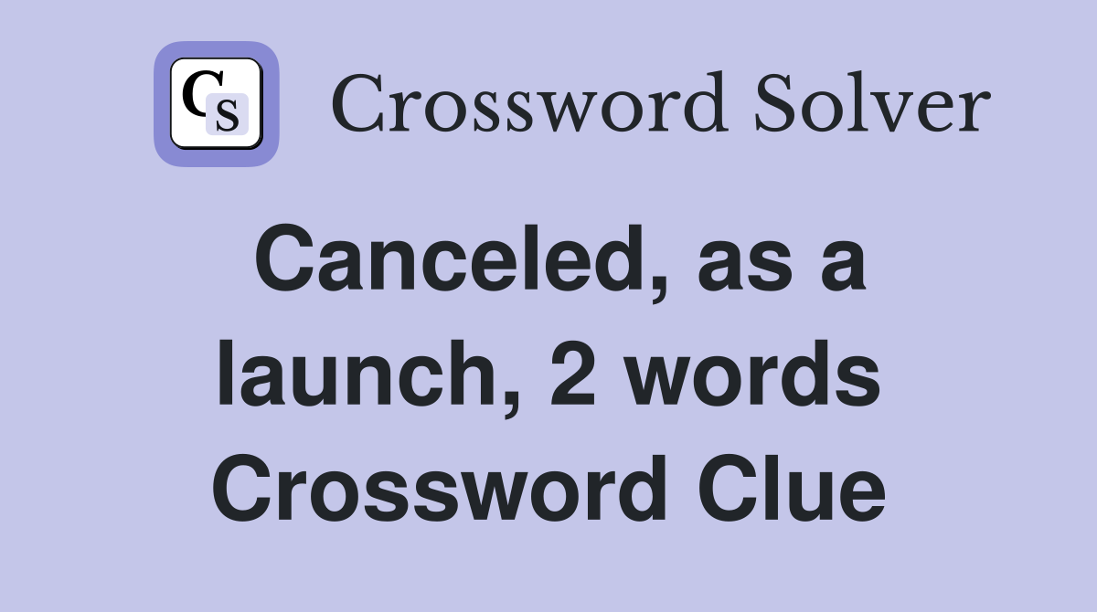 Canceled, as a launch, 2 words Crossword Clue