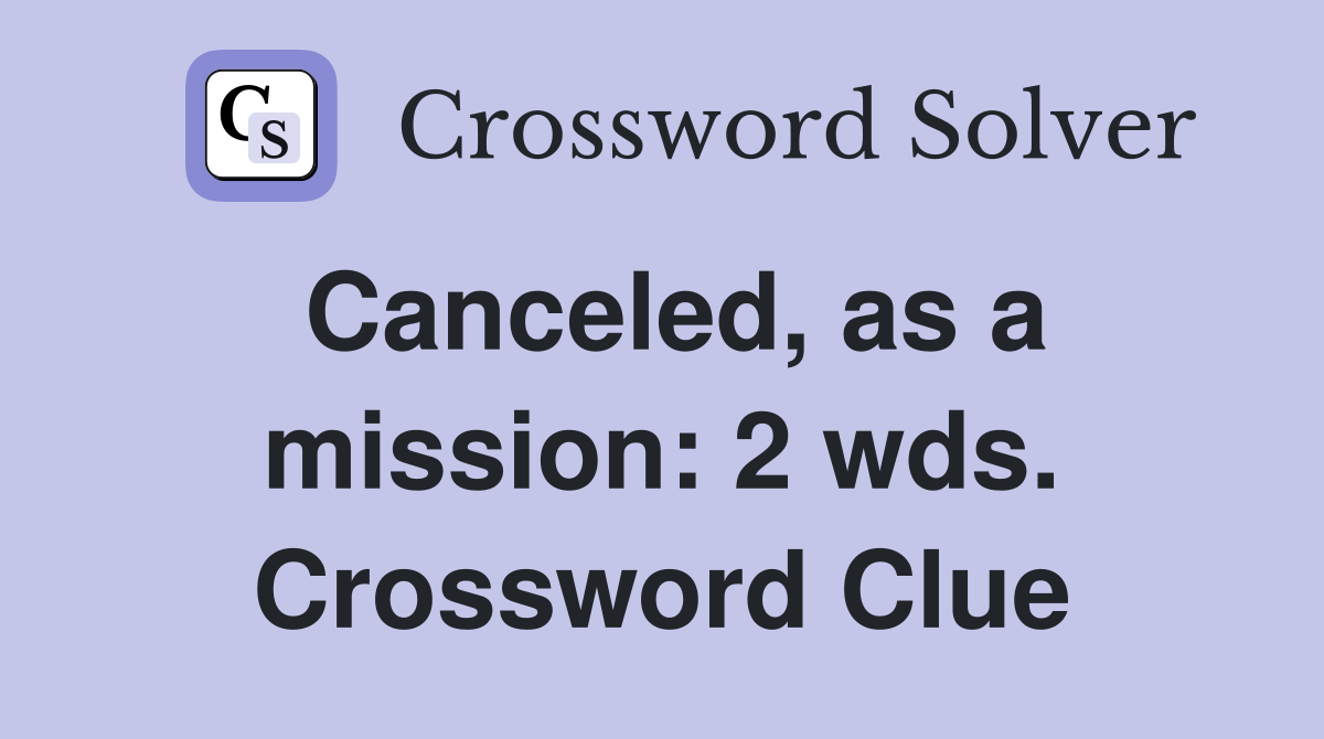 Canceled, as a mission: 2 wds. Crossword Clue