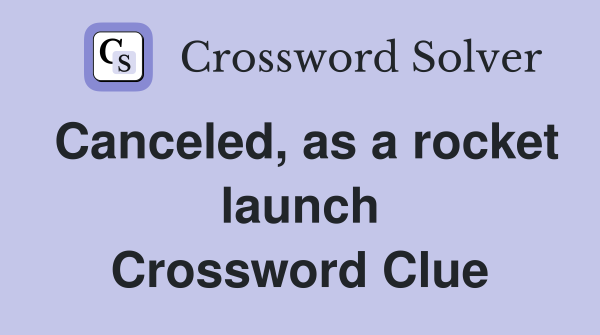 Canceled, as a rocket launch Crossword Clue