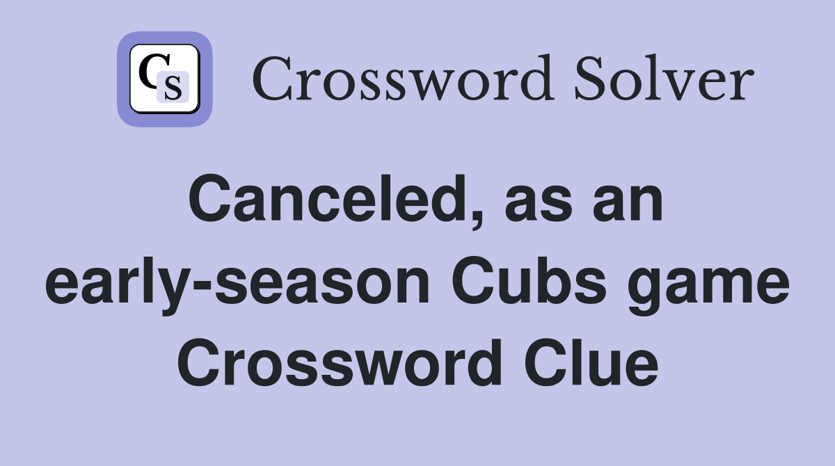 Canceled, as an early-season Cubs game Crossword Clue