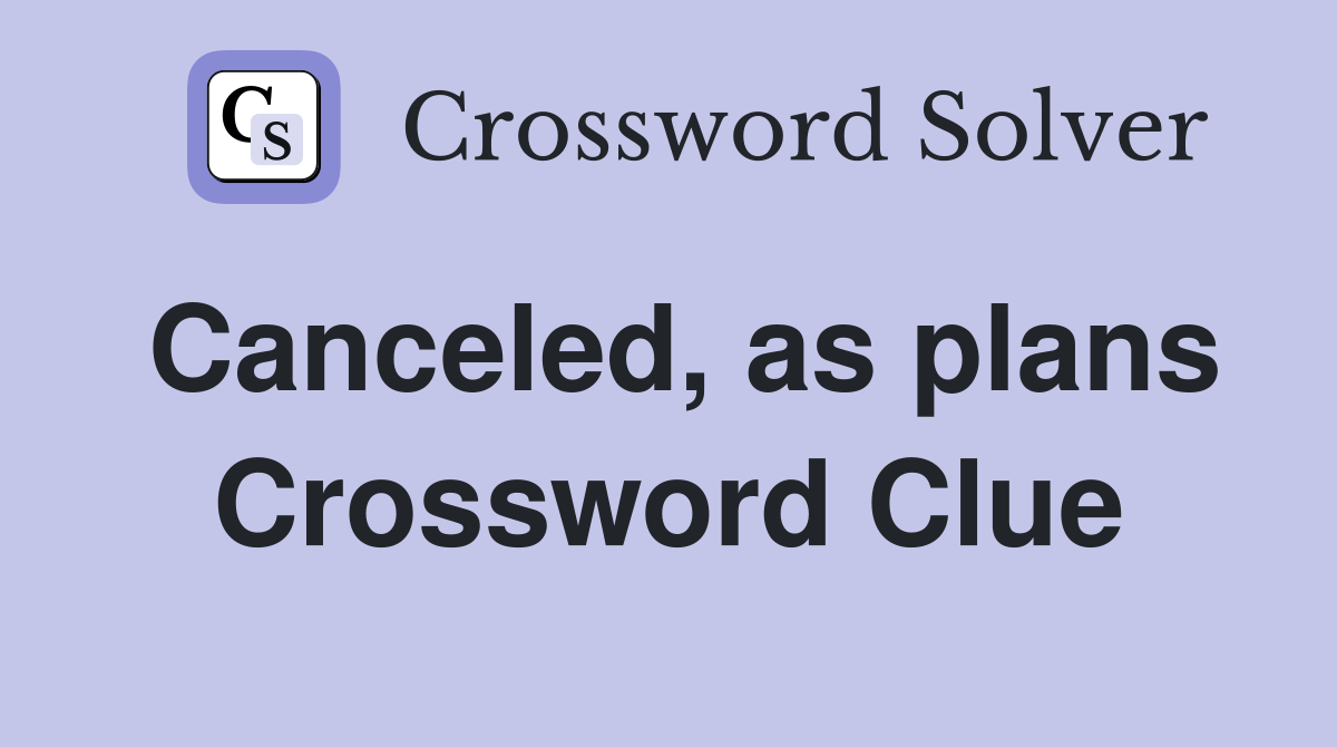 Canceled, as plans Crossword Clue
