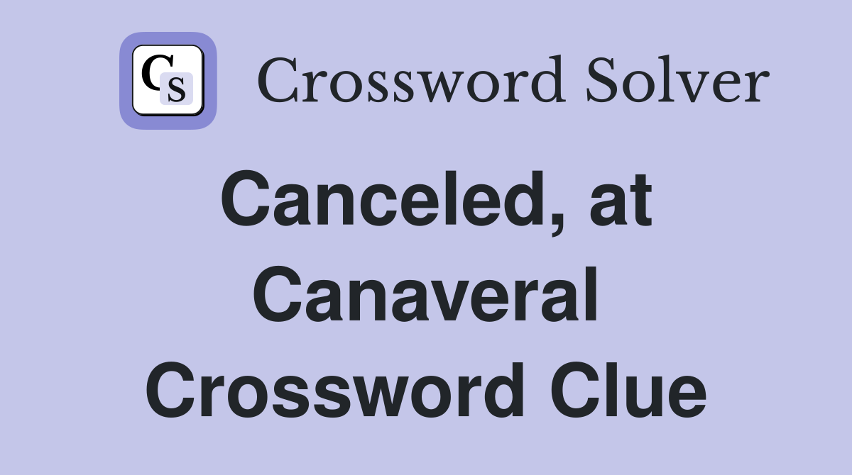 Canceled, at Canaveral Crossword Clue