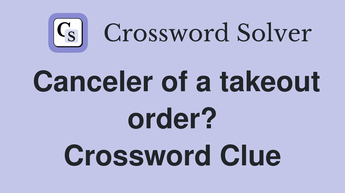 Canceler of a takeout order? Crossword Clue
