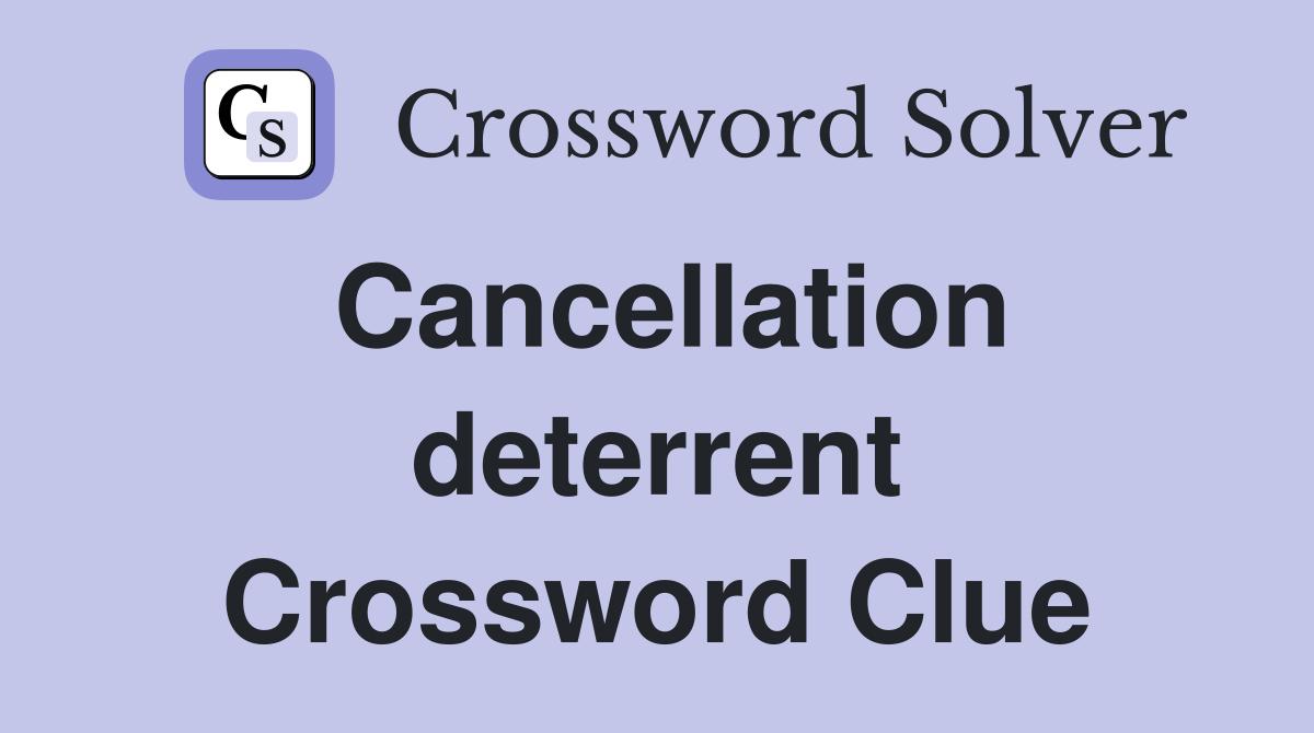 Cancellation deterrent Crossword Clue