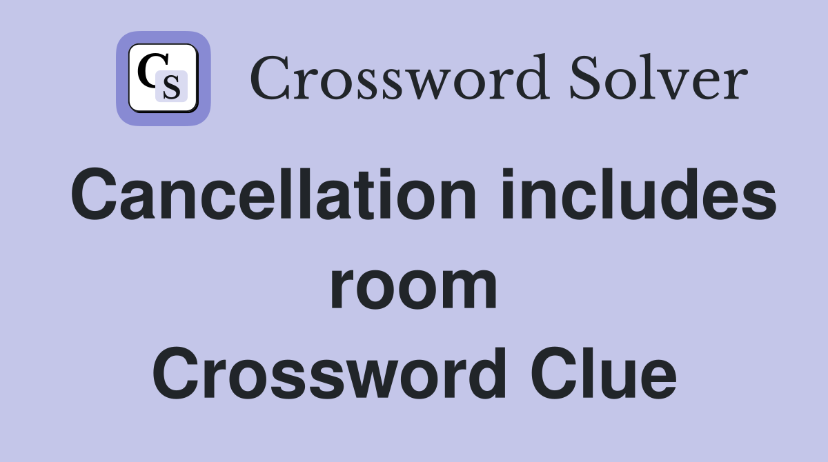 Cancellation includes room Crossword Clue