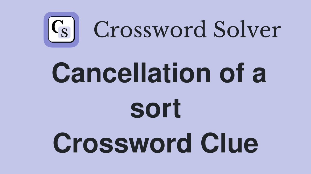 Cancellation of a sort Crossword Clue